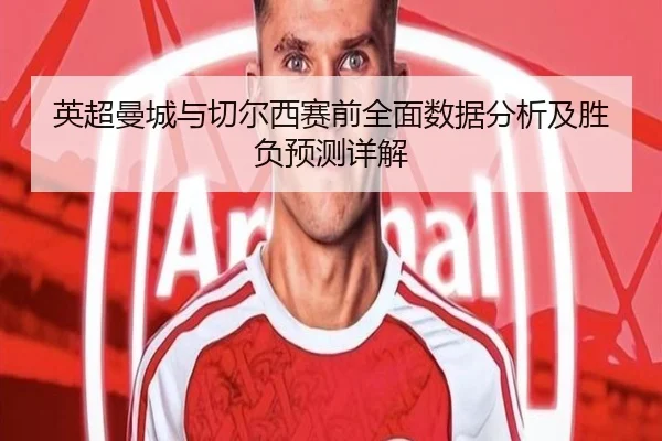 英超曼城与切尔西赛前全面数据分析及胜负预测详解